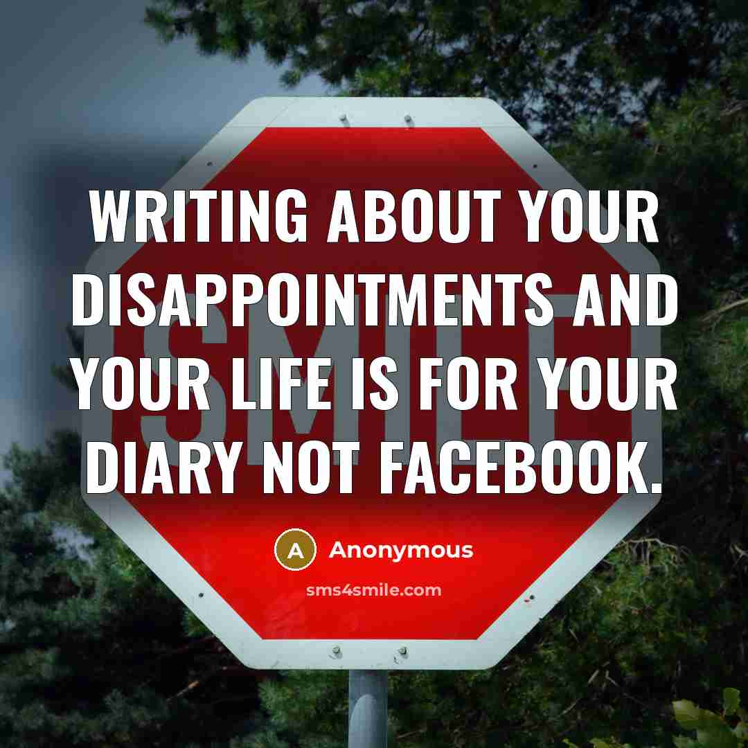 “Writing about your disappointments and your life is for your diary not Facebook.” quote by Anonymous