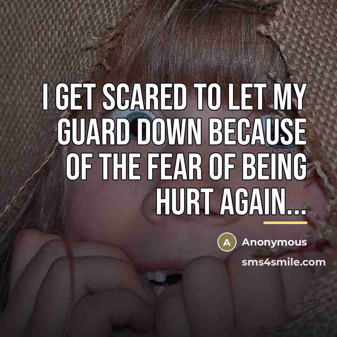 “I get scared to let my guard down because of…” quote by Anonymous