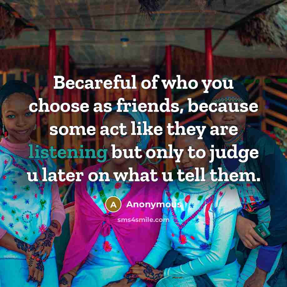 “Becareful of who you choose as friends, because some act…” quote by Anonymous