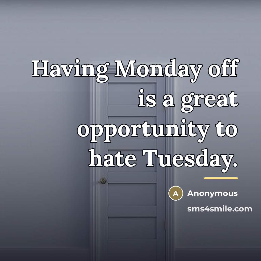 “Having Monday off is a great opportunity to hate Tuesday.…” quote by Anonymous