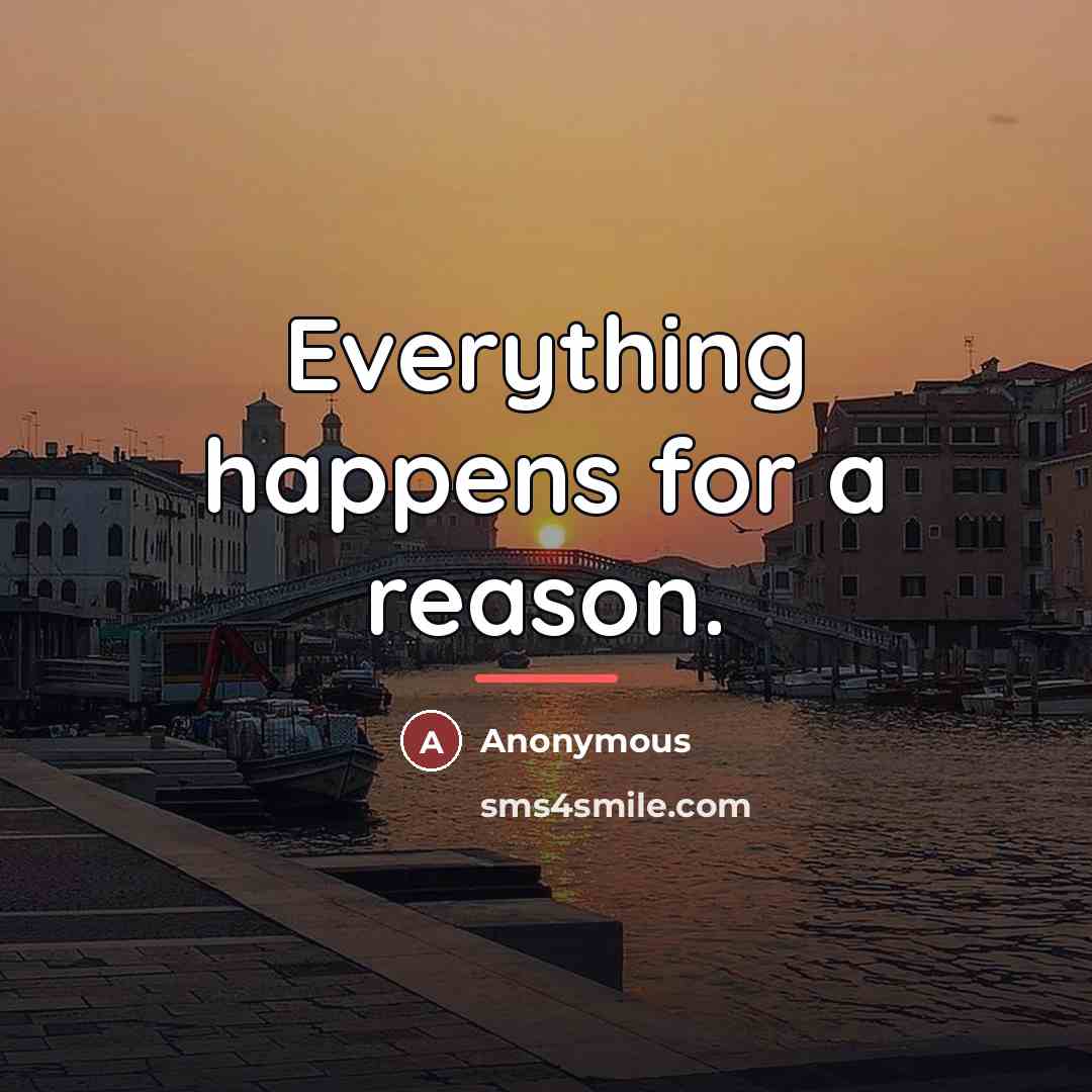 “Everything happens for a reason.…” quote by Anonymous