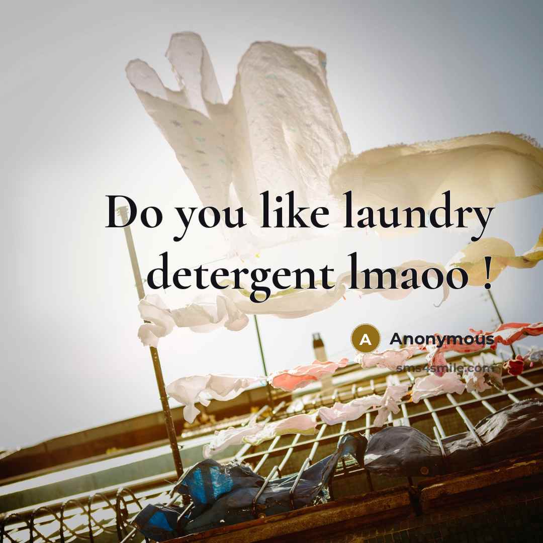 “Do you like laundry detergent lmaoo !” quote by Anonymous