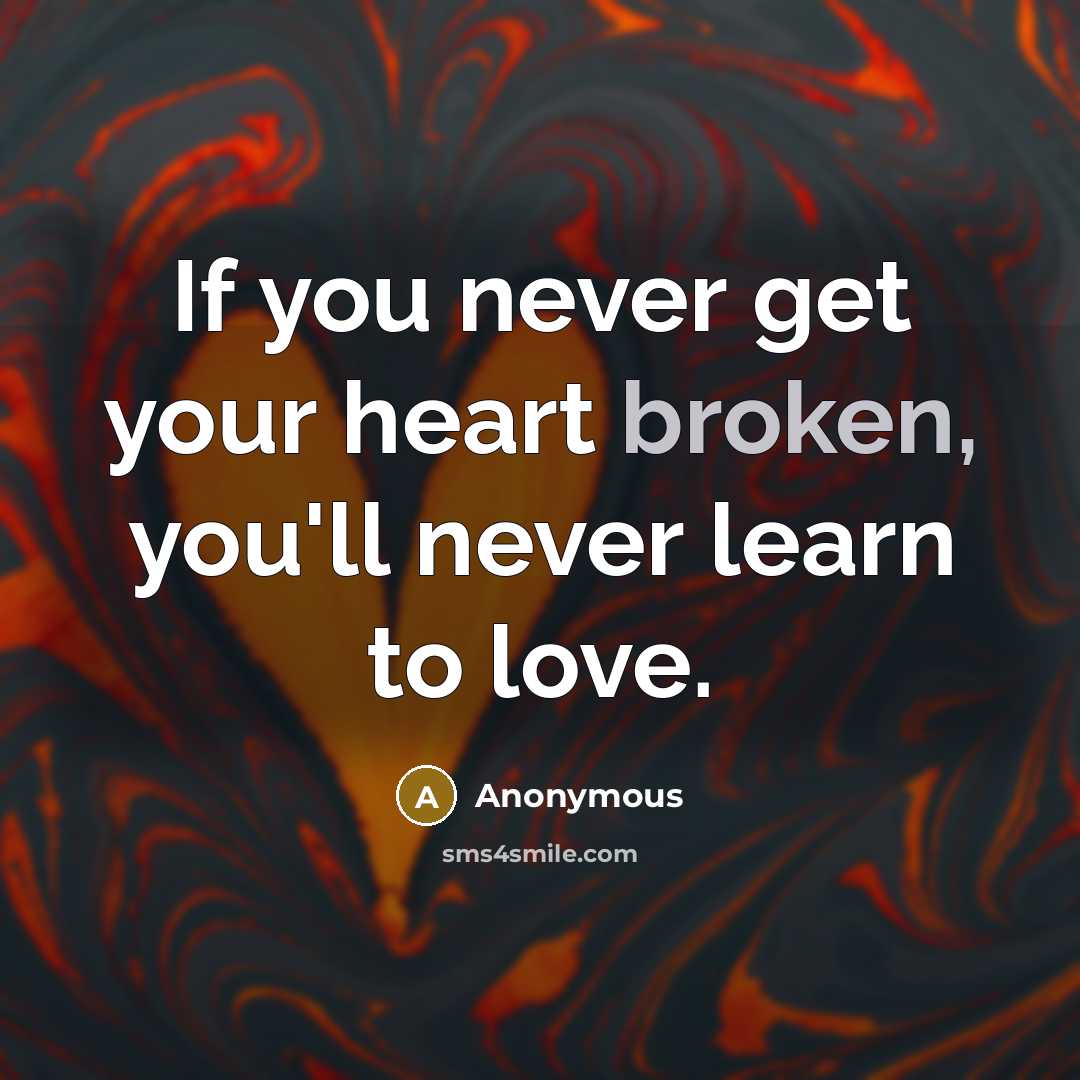 “If you never get your heart broken, you'll never learn…” quote by Anonymous