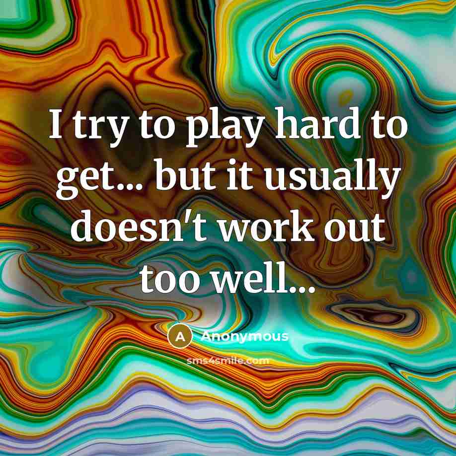 “I try to play hard to get... but it usually…” quote by Anonymous