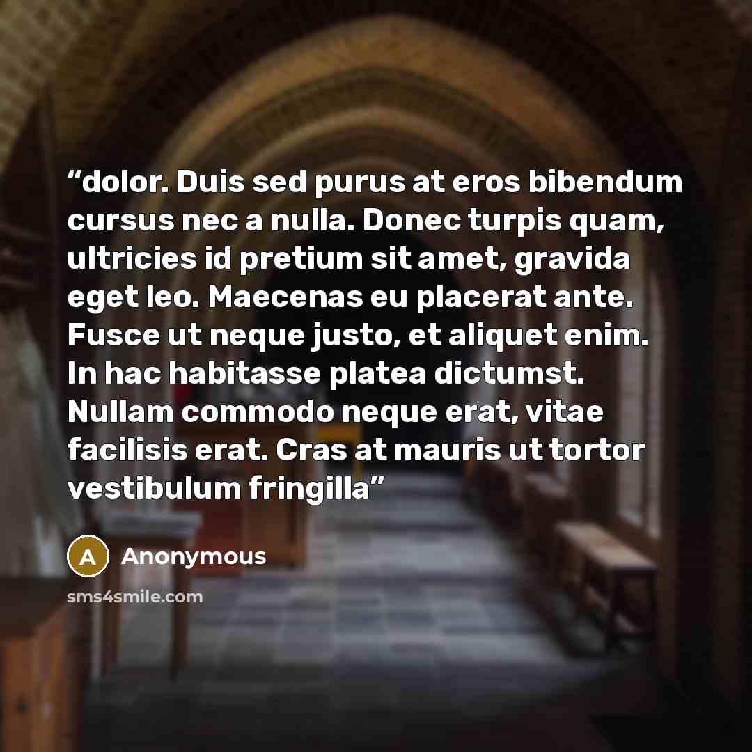“dolor. Duis sed purus at eros bibendum cursus nec a nulla. Donec turpis quam, ultricies id pretium sit amet, gravida eget leo. Maecenas eu placerat ante. Fusce ut neque justo, et aliquet enim. In hac habitasse platea dictumst. Nullam commodo neque erat, vitae facilisis erat. Cras at mauris ut…” quote by Anonymous