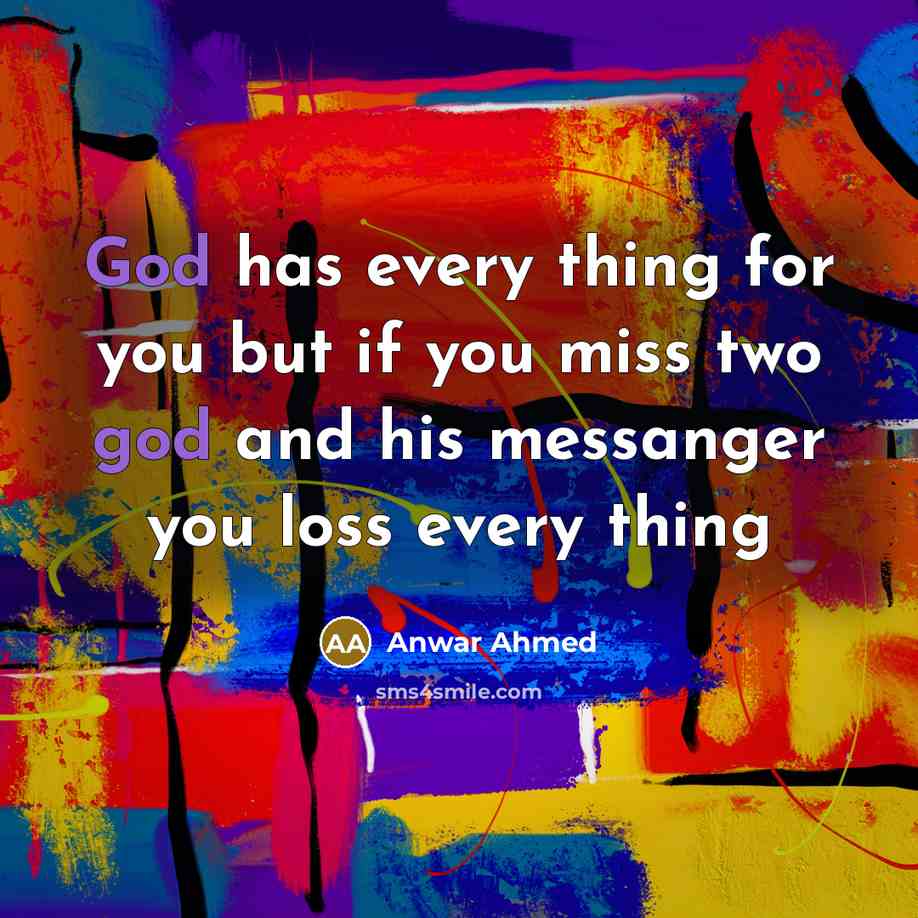 “God has every thing for you but if you miss…” quote by Anwar Ahmed