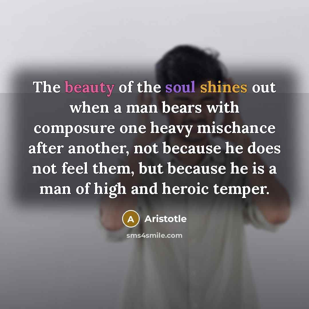 “The beauty of the soul shines out when a man…” quote by Aristotle