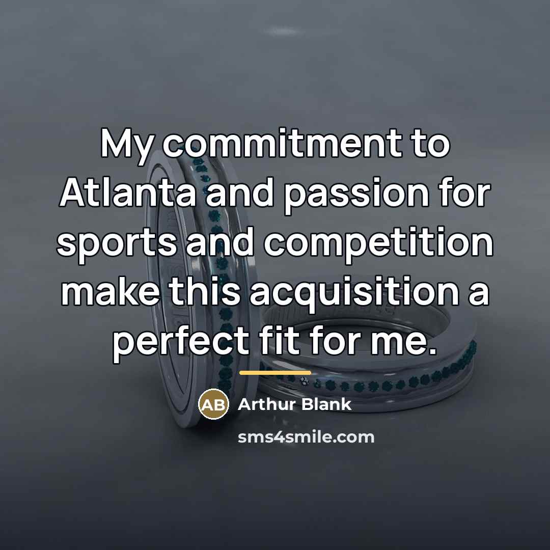 “My commitment to Atlanta and passion for sports and competition…” quote by Arthur Blank