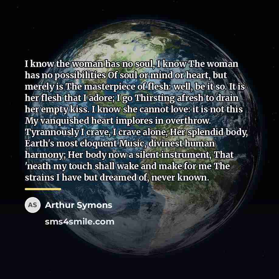 “I know the woman has no soul, I know The…” quote by Arthur Symons