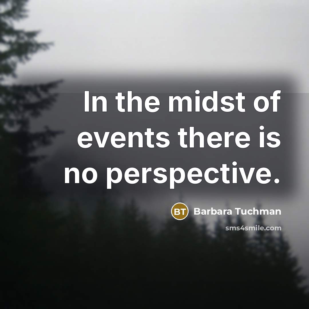 “In the midst of events there is no perspective.…” quote by Barbara Tuchman