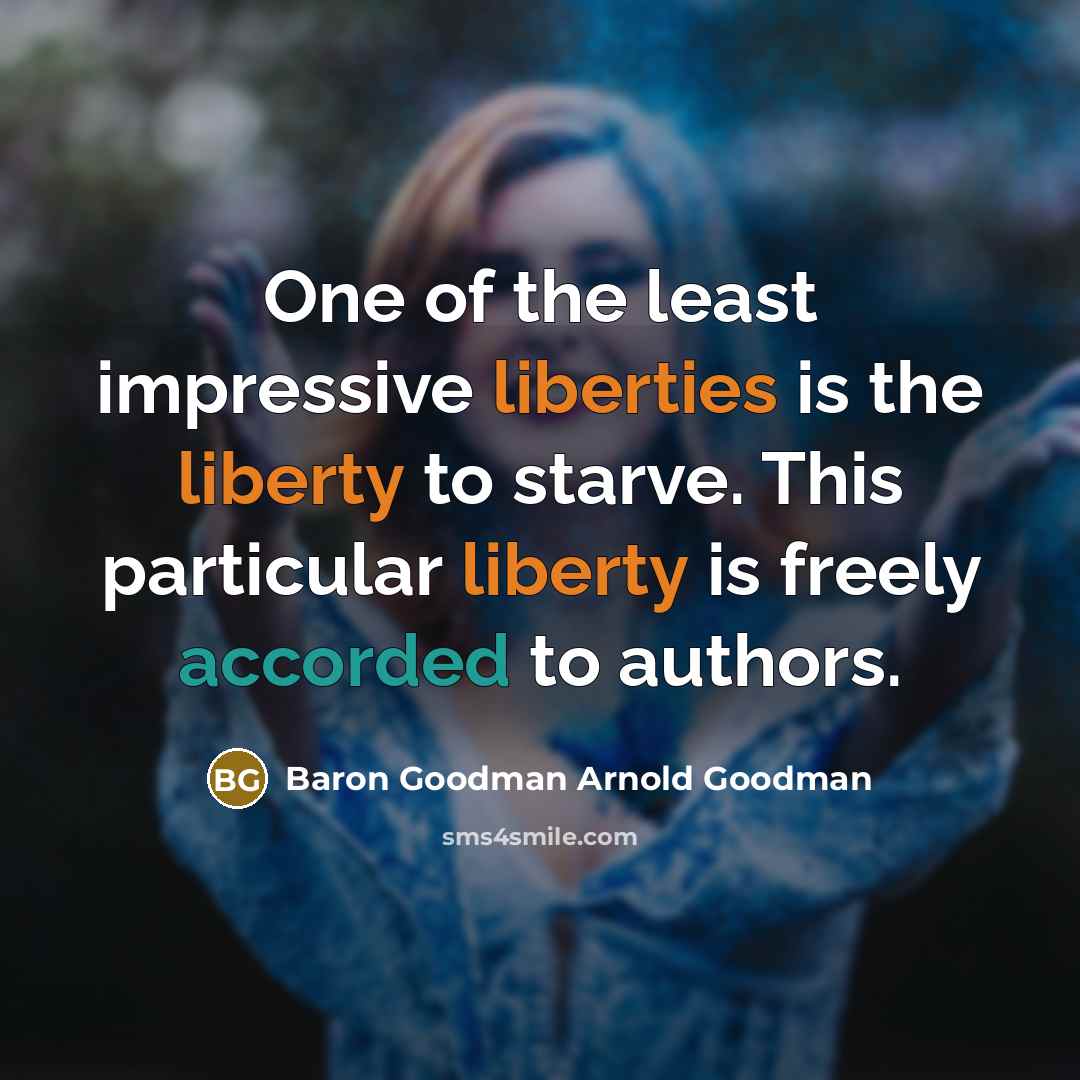 “One of the least impressive liberties is the liberty to starve. This particular liberty is freely accorded to authors.” quote by Baron Goodman Arnold Goodman