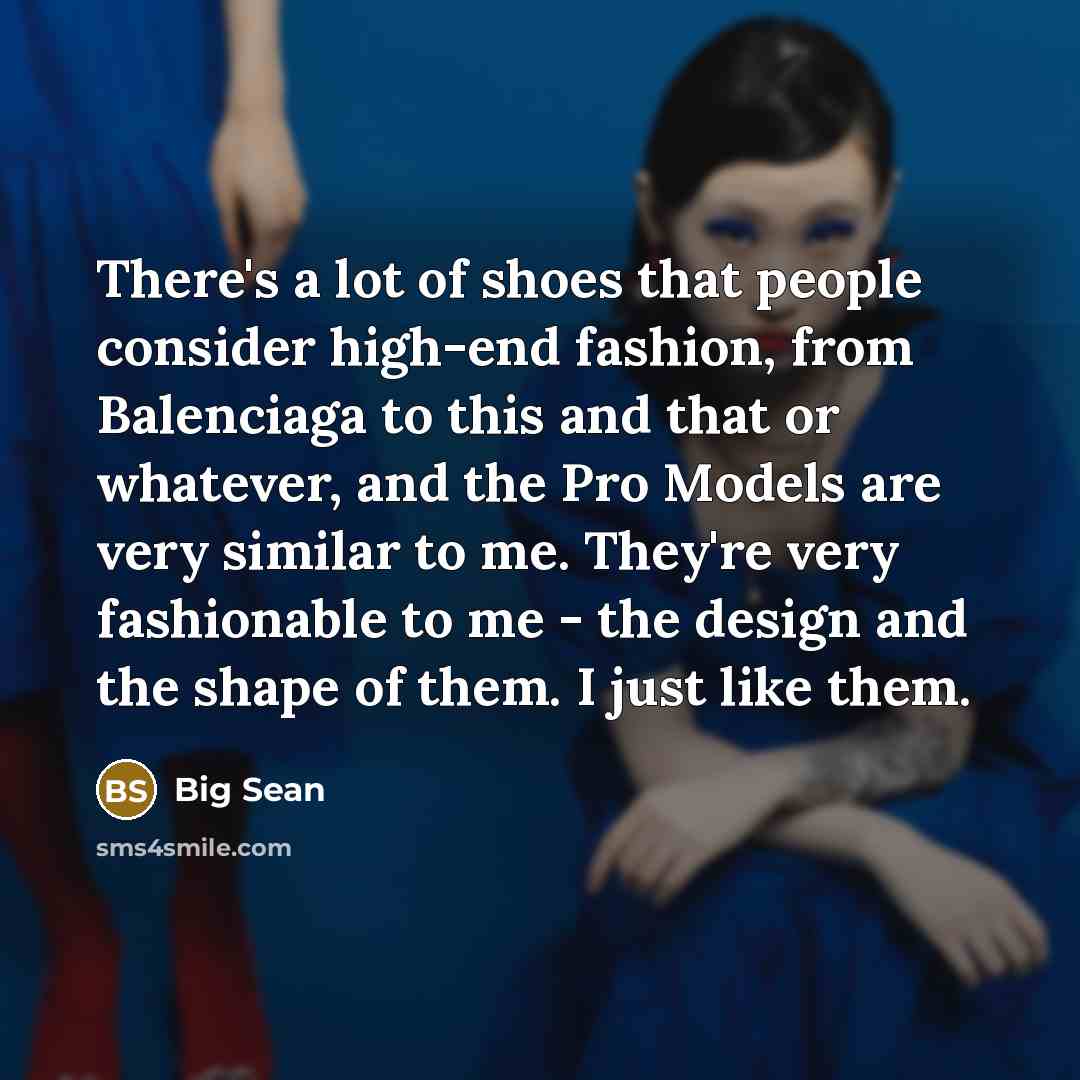 “There's a lot of shoes that people consider high-end fashion,…” quote by Big Sean