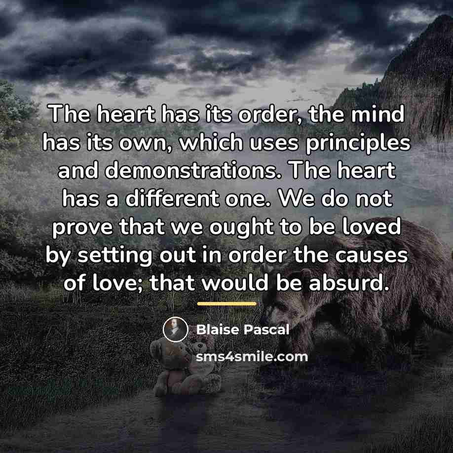 “The heart has its order, the mind has its own,…” quote by Blaise Pascal