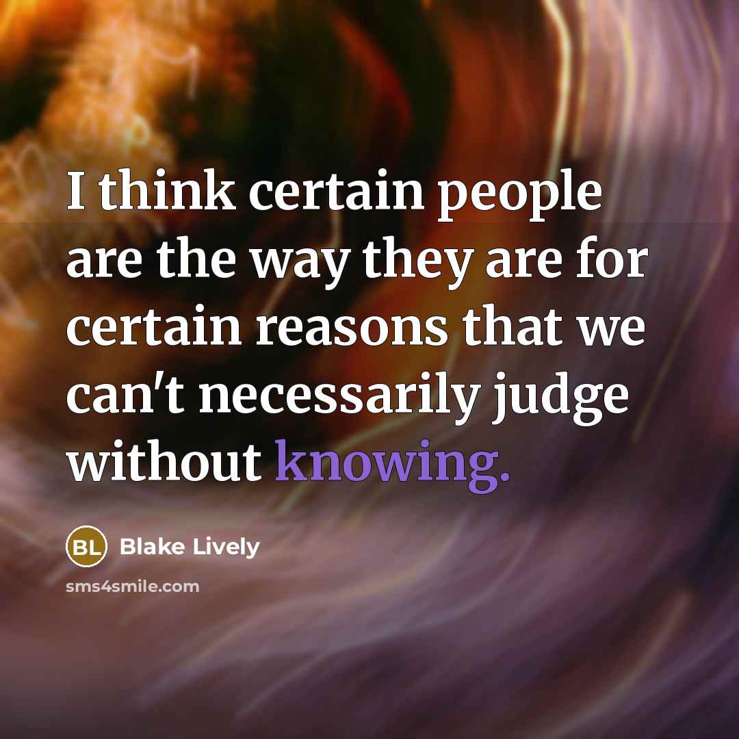 “I think certain people are the way they are for…” quote by Blake Lively