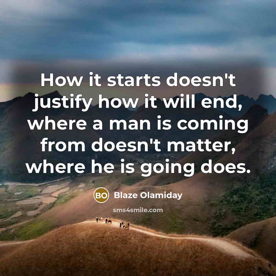 “How it starts doesn't justify how it will end, where…” quote by Blaze Olamiday