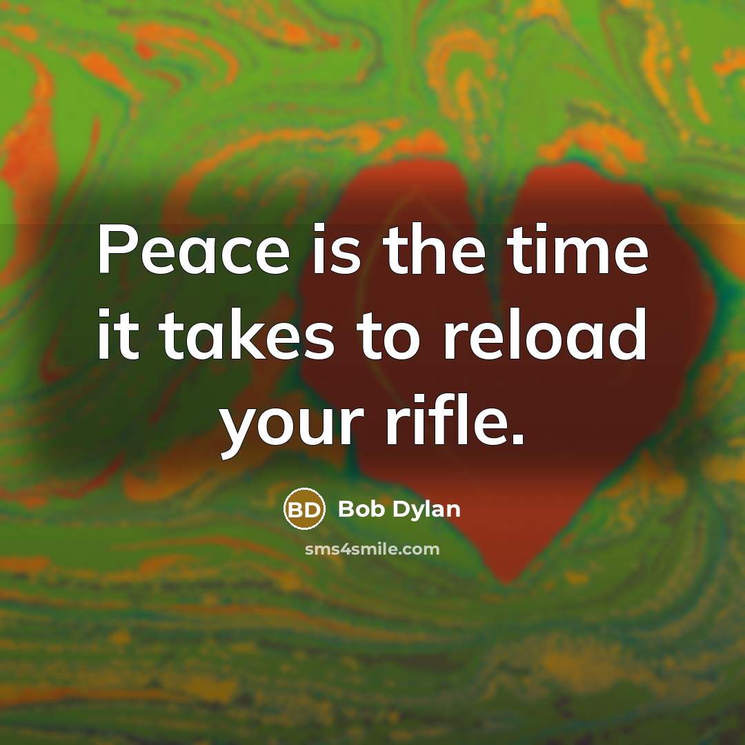 “Peace is the time it takes to reload your rifle.…” quote by Bob Dylan