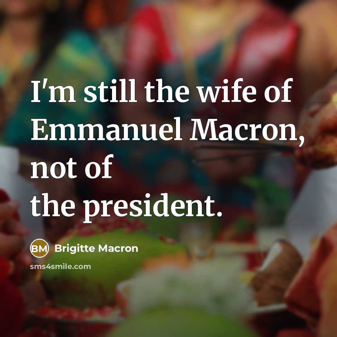 “I'm still the wife of Emmanuel Macron, not of the…” quote by Brigitte Macron
