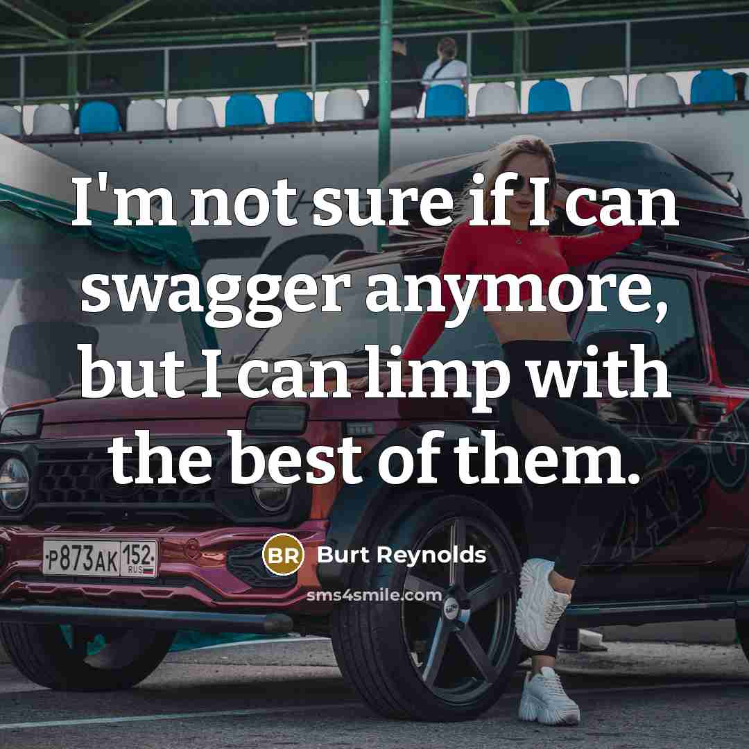 “I'm not sure if I can swagger anymore, but I…” quote by Burt Reynolds
