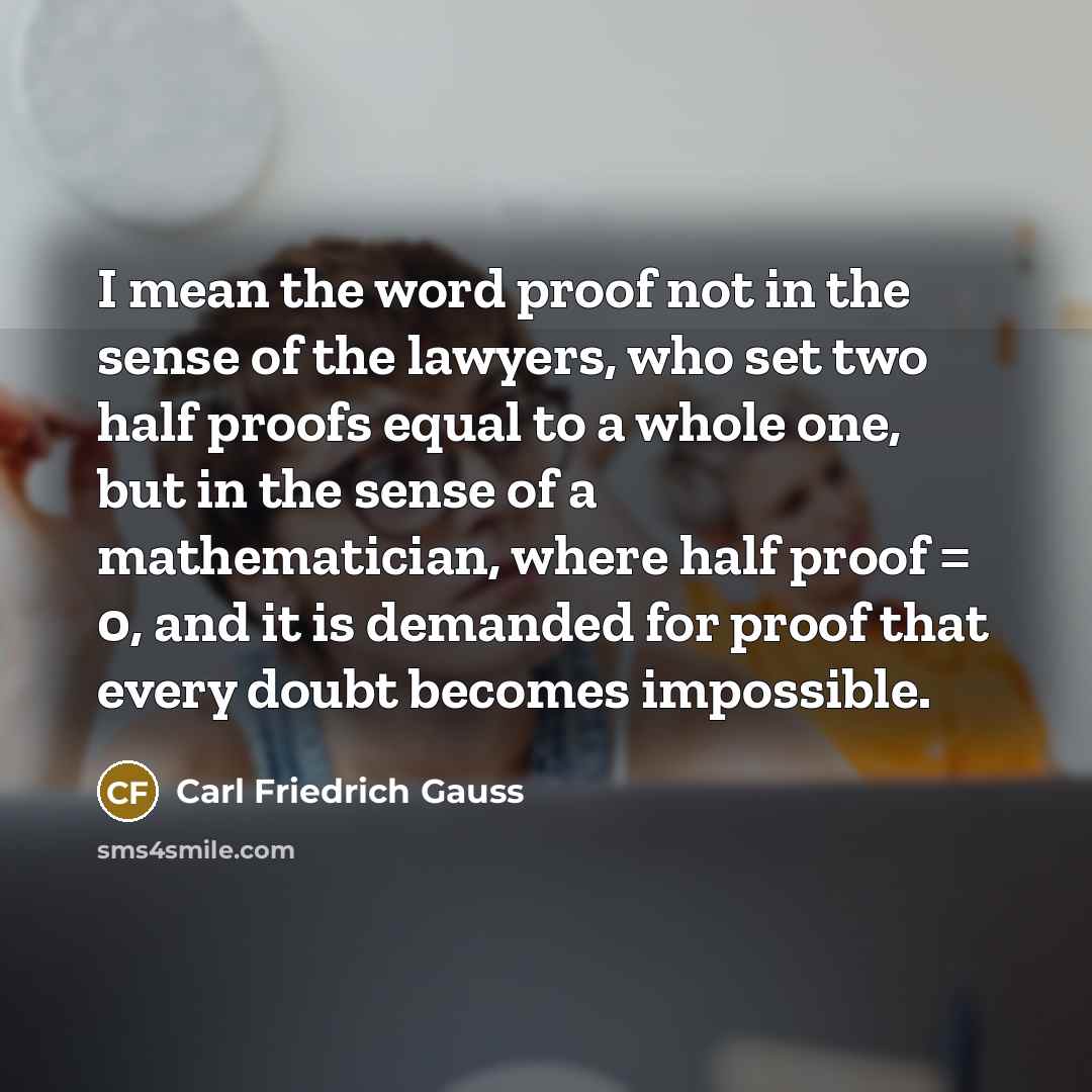 “I mean the word proof not in the sense of…” quote by Carl Friedrich Gauss