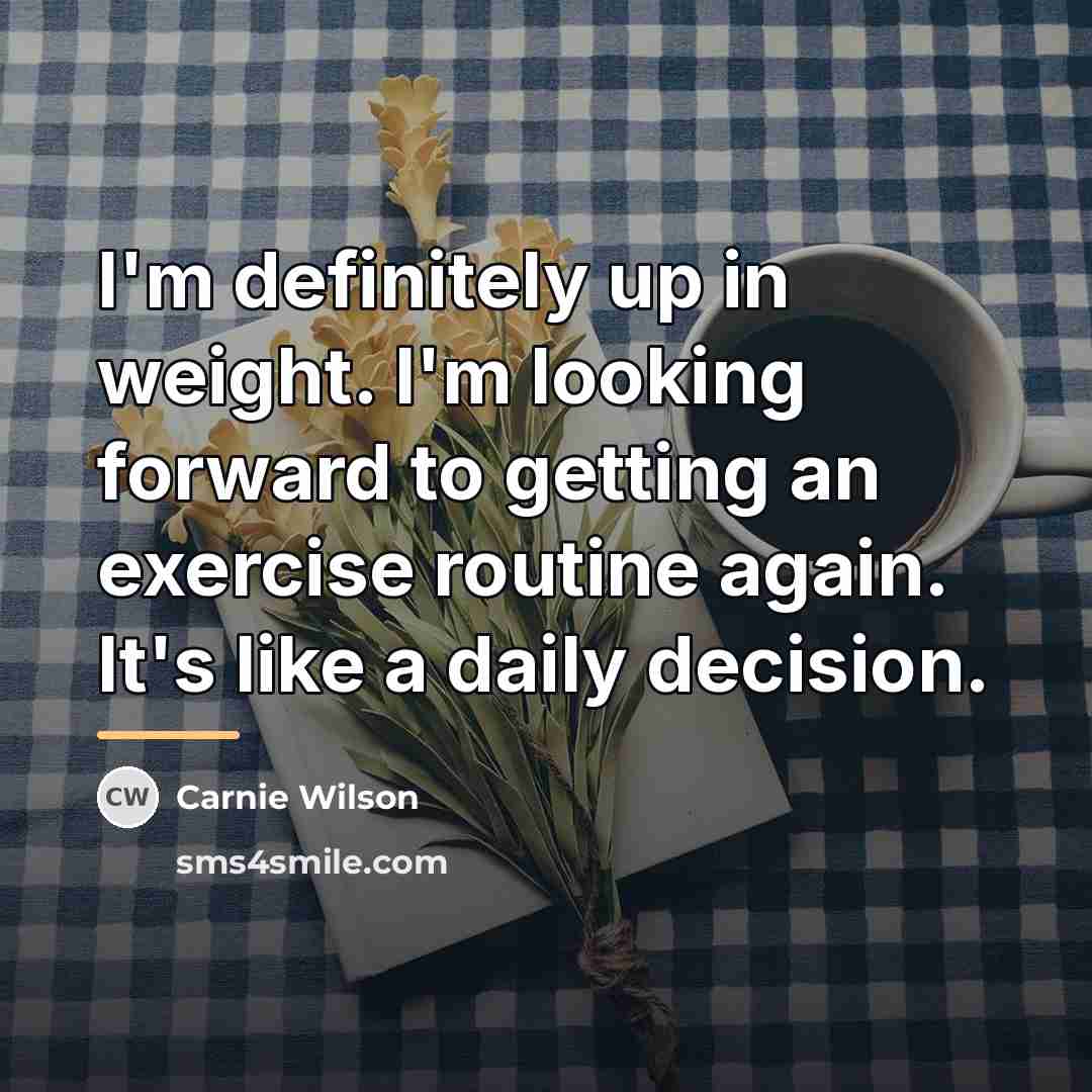 “I'm definitely up in weight. I'm looking forward to getting…” quote by Carnie Wilson