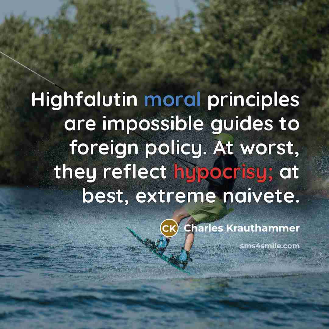 “Highfalutin moral principles are impossible guides to foreign policy. At…” quote by Charles Krauthammer