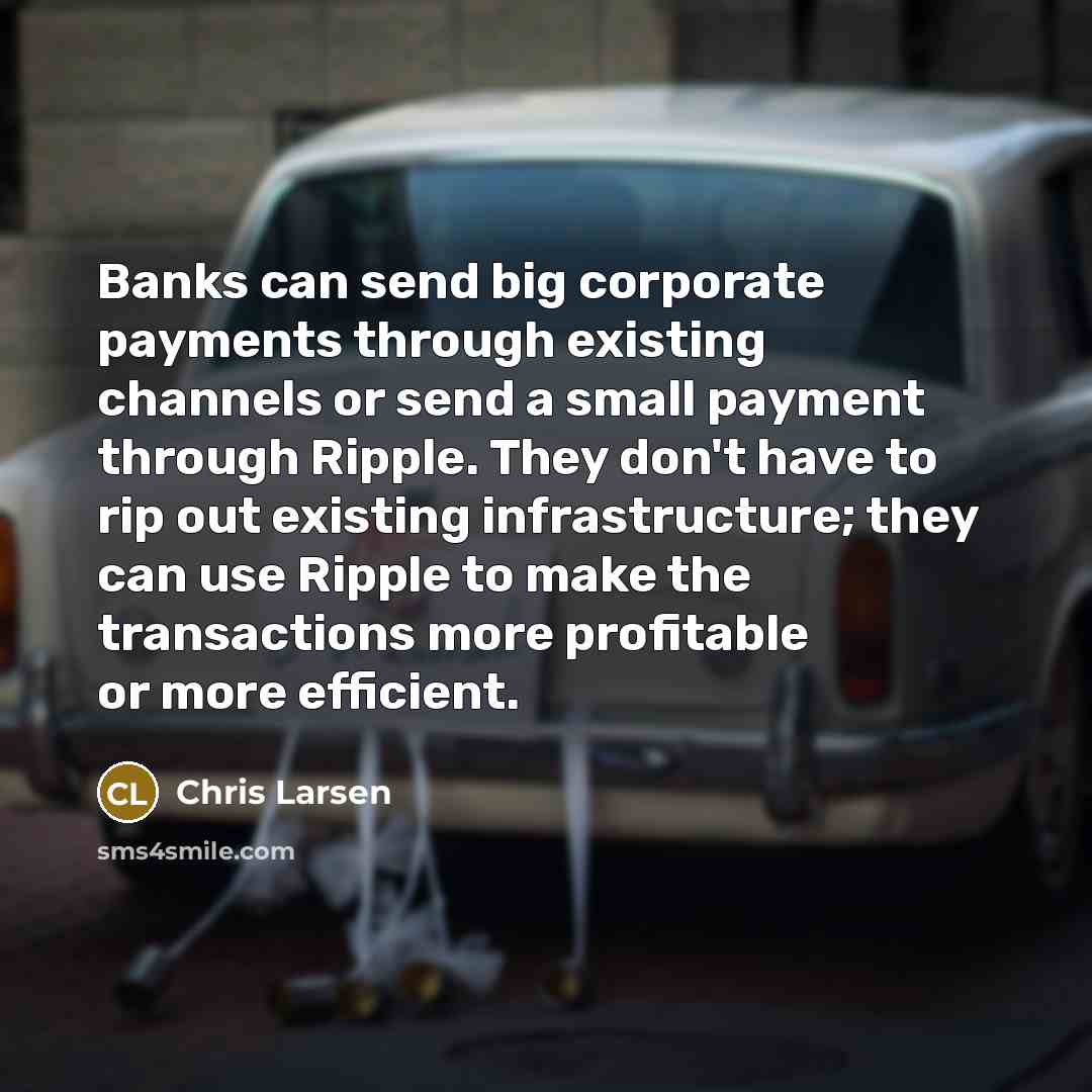 “Banks can send big corporate payments through existing channels or…” quote by Chris Larsen