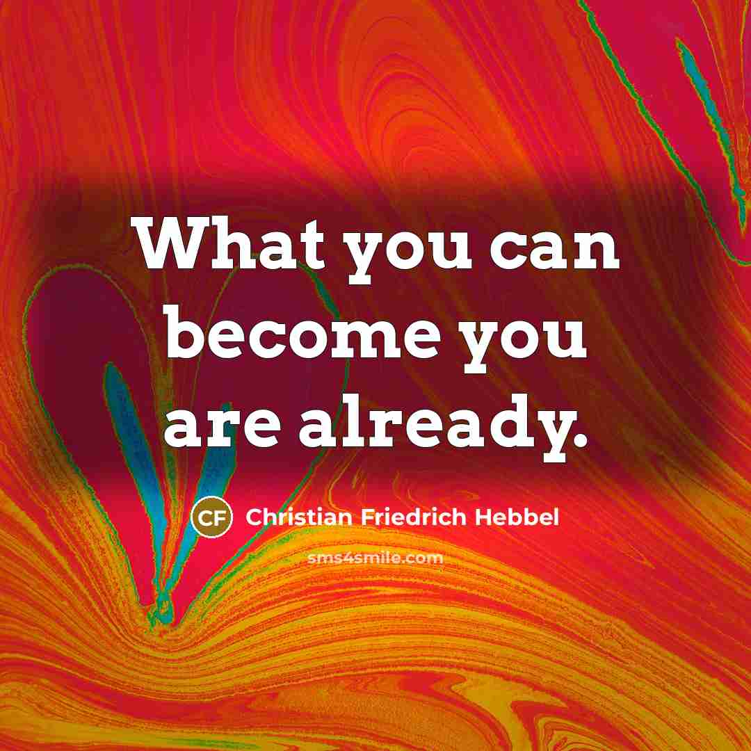 “What you can become you are already.…” quote by Christian Friedrich Hebbel