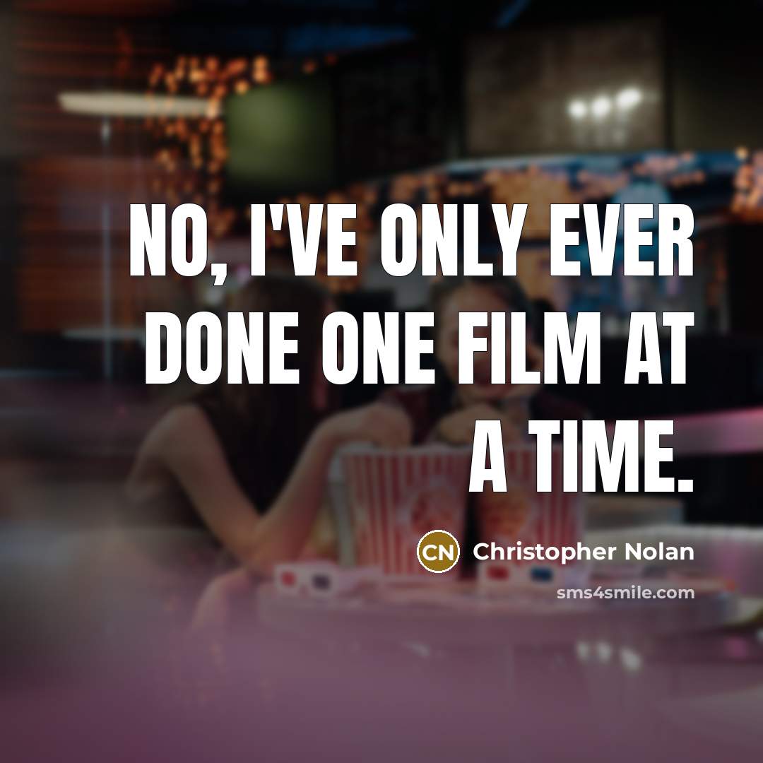 “No, I've only ever done one film at a time.…” quote by Christopher Nolan