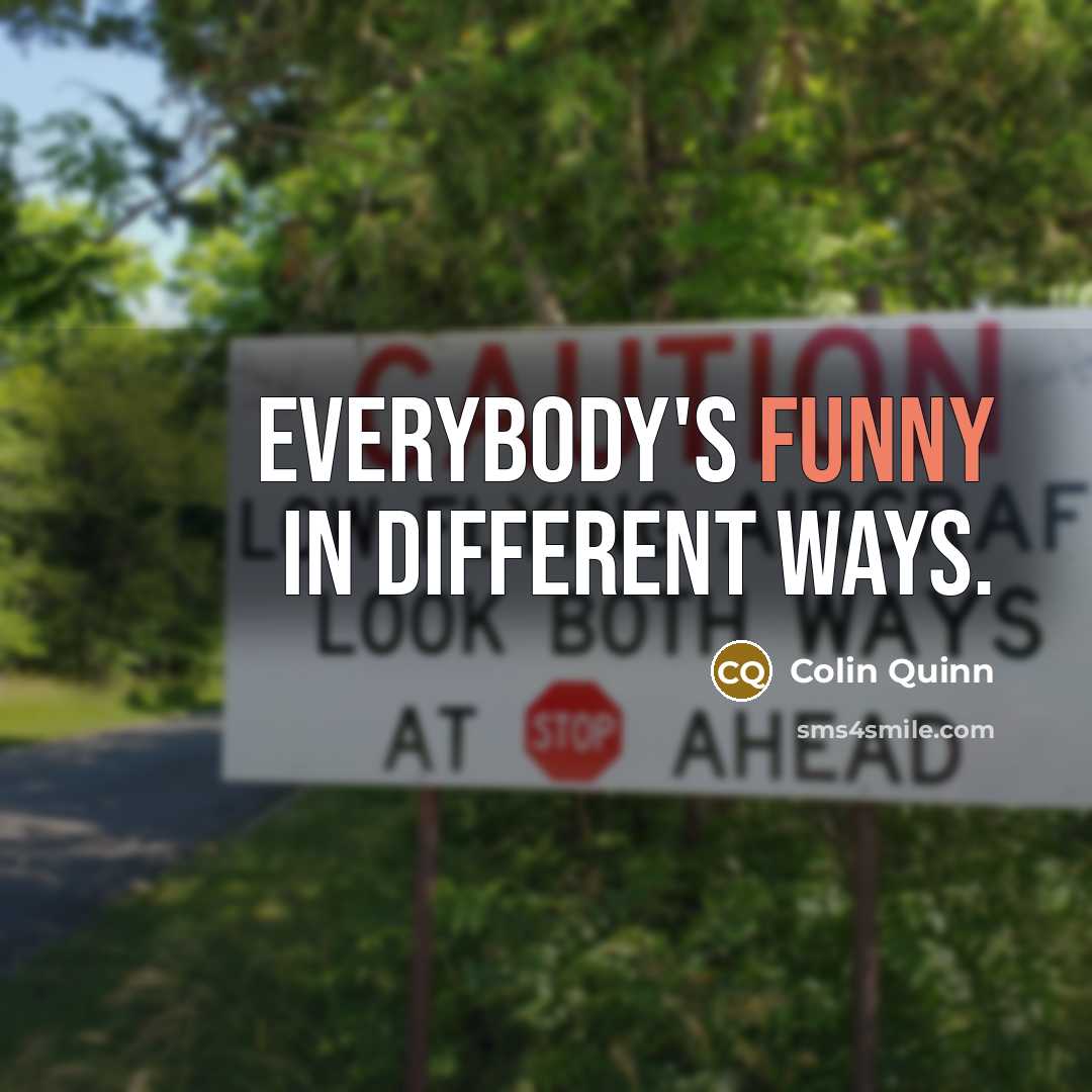 “Everybody's funny in different ways.…” quote by Colin Quinn