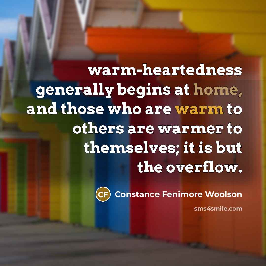 “warm-heartedness generally begins at home, and those who are warm…” quote by Constance Fenimore Woolson