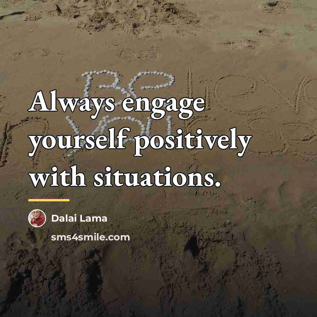 “Always engage yourself positively with situations.…” quote by Dalai Lama