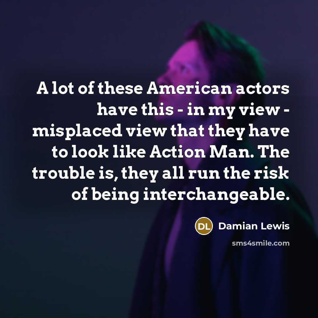 “A lot of these American actors have this - in…” quote by Damian Lewis