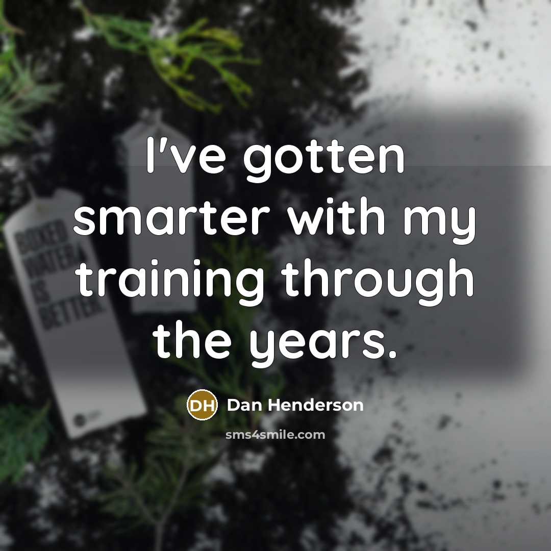 “I've gotten smarter with my training through the years.…” quote by Dan Henderson