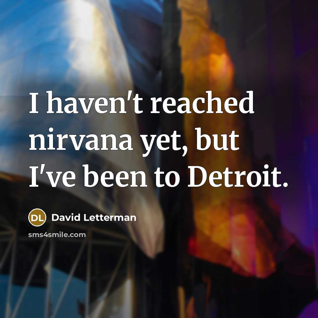 “I haven't reached nirvana yet, but I've been to Detroit.…” quote by David Letterman