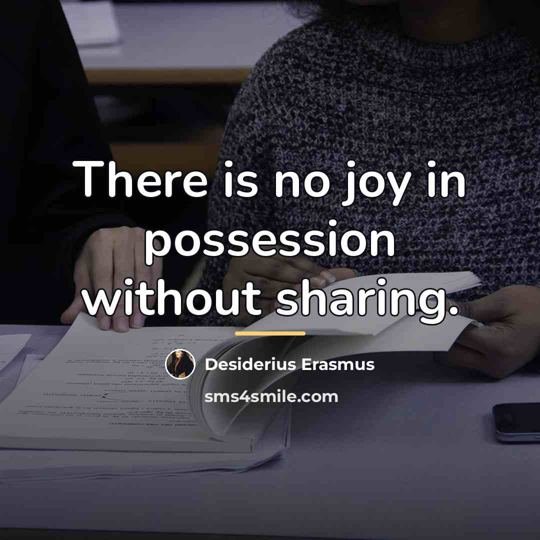 “There is no joy in possession without sharing.…” quote by Desiderius Erasmus