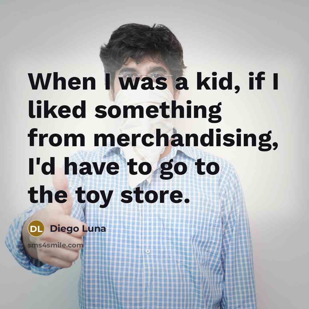 “When I was a kid, if I liked something from…” quote by Diego Luna