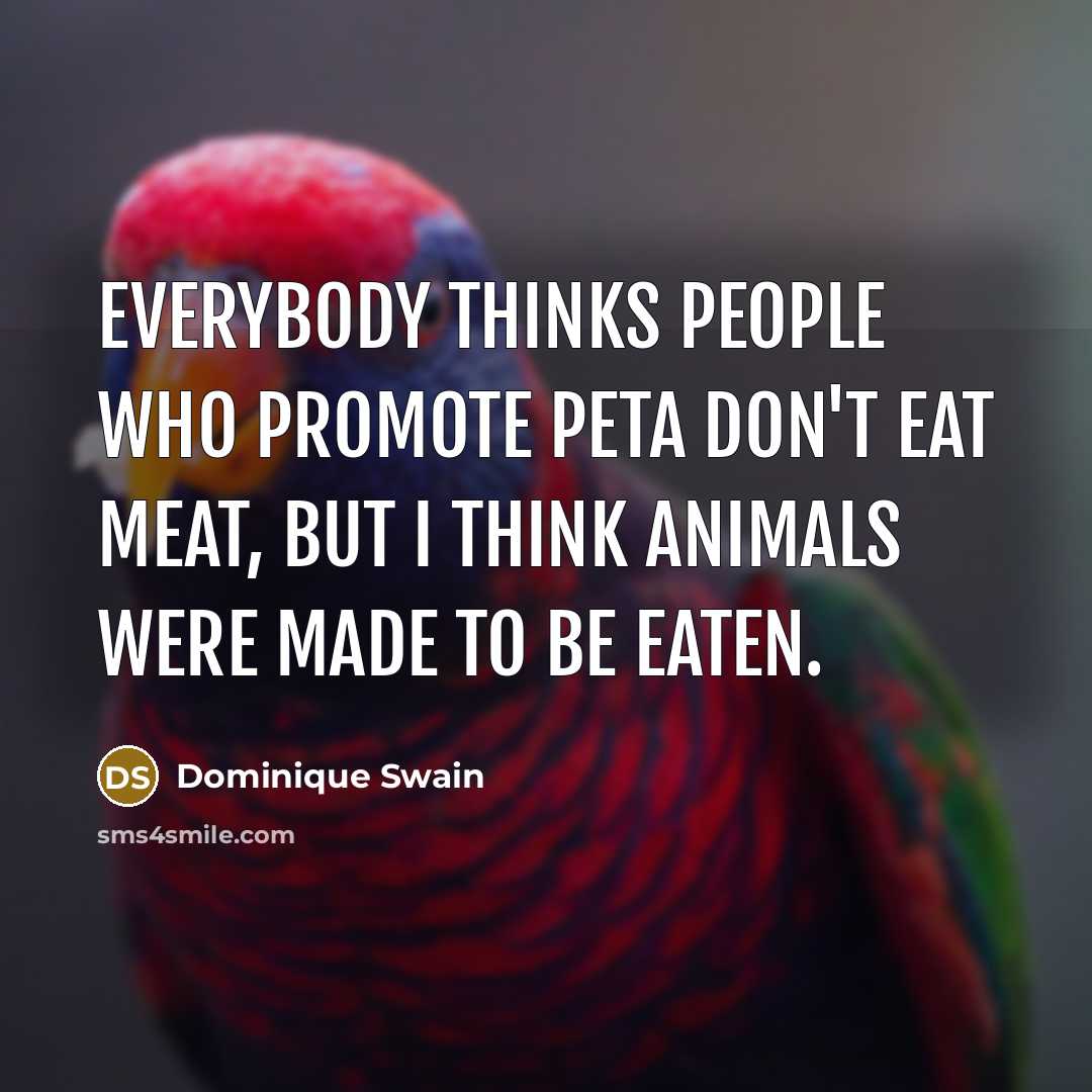 “Everybody thinks people who promote PETA don't eat meat, but…” quote by Dominique Swain
