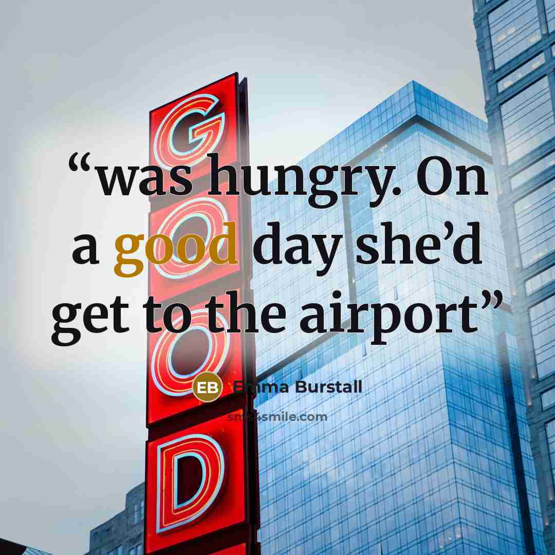 “was hungry. On a good day she’d get to the airport” quote by Emma Burstall