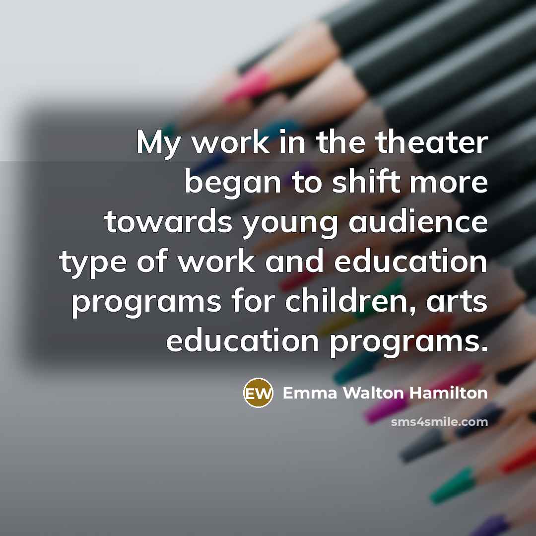 “My work in the theater began to shift more towards…” quote by Emma Walton Hamilton