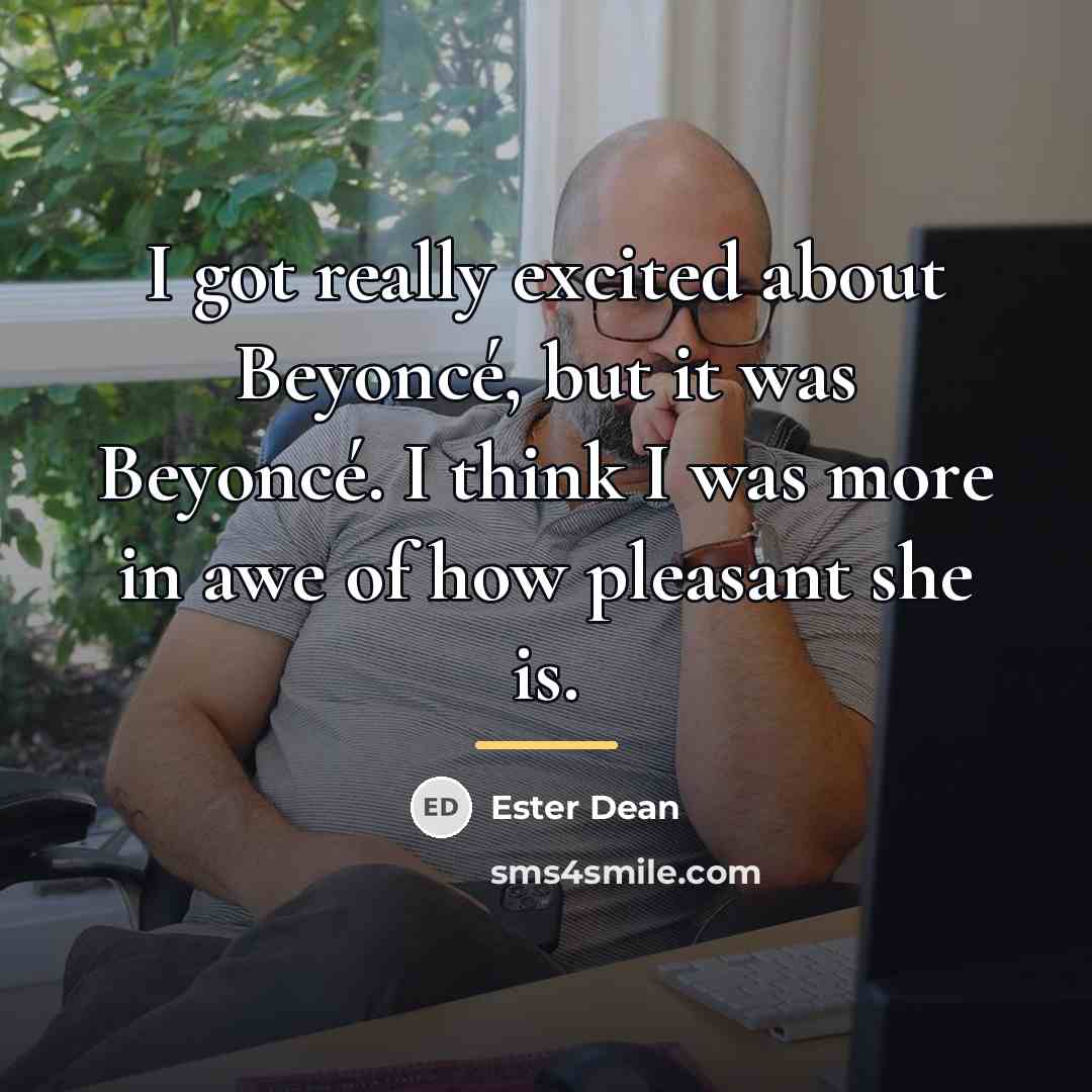 “I got really excited about Beyoncé, but it was Beyoncé.…” quote by Ester Dean