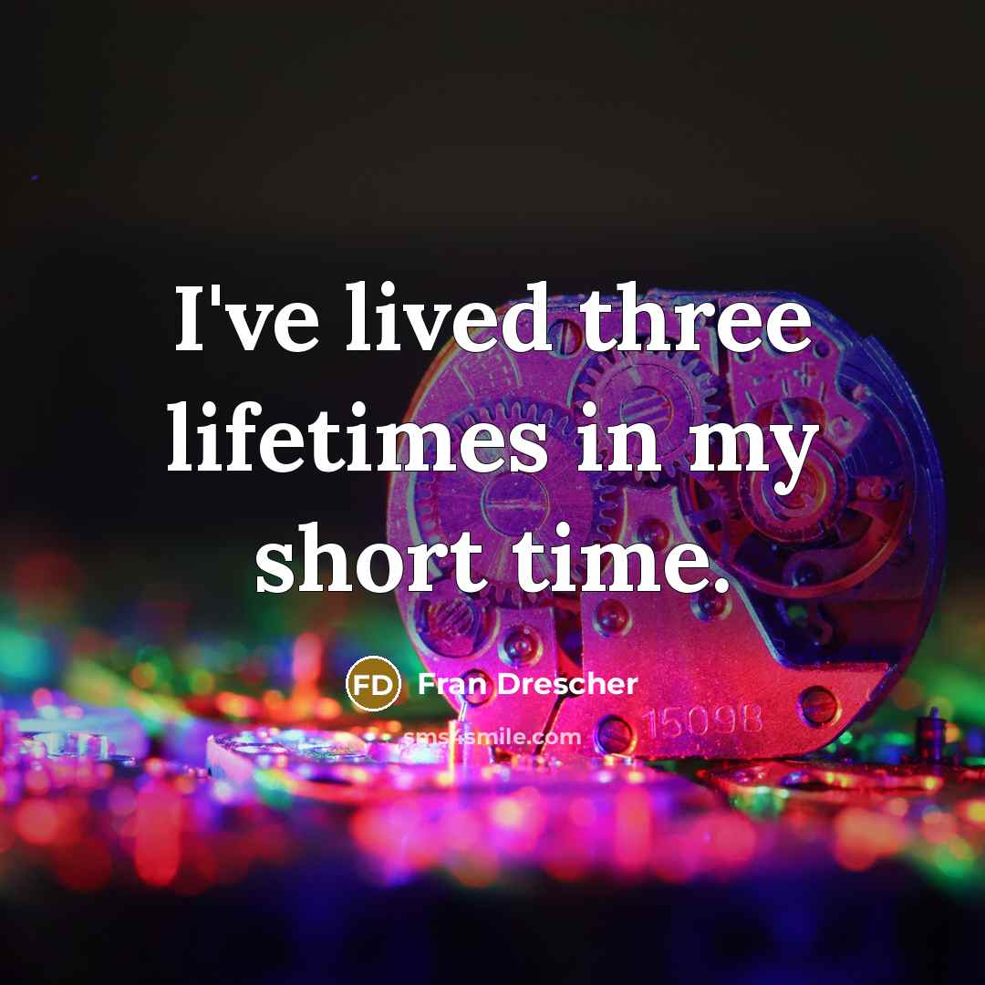“I've lived three lifetimes in my short time.…” quote by Fran Drescher