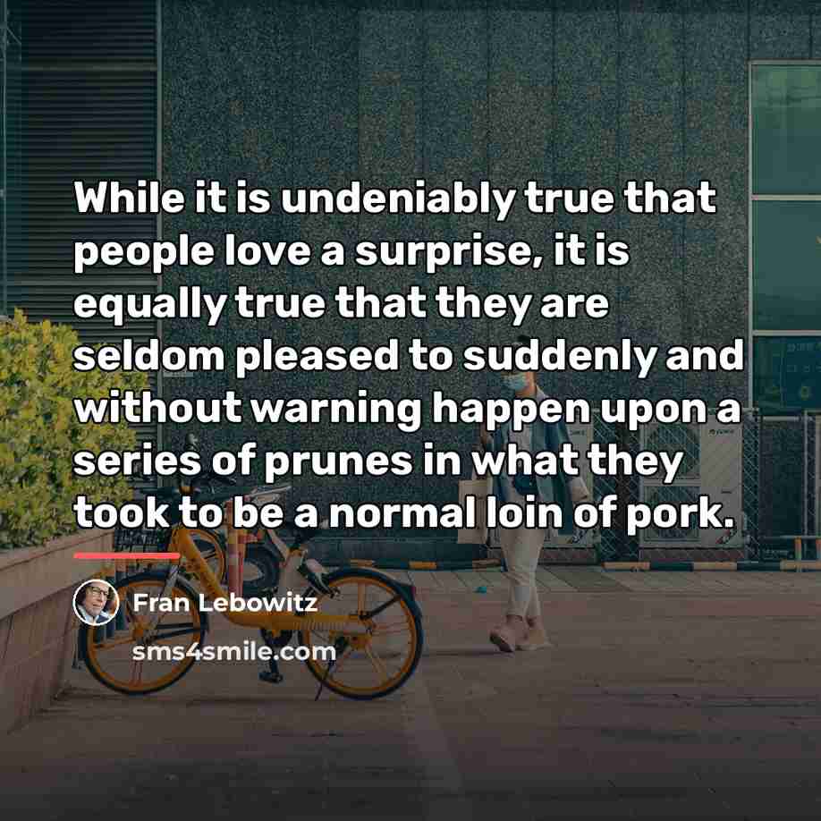 “While it is undeniably true that people love a surprise,…” quote by Fran Lebowitz