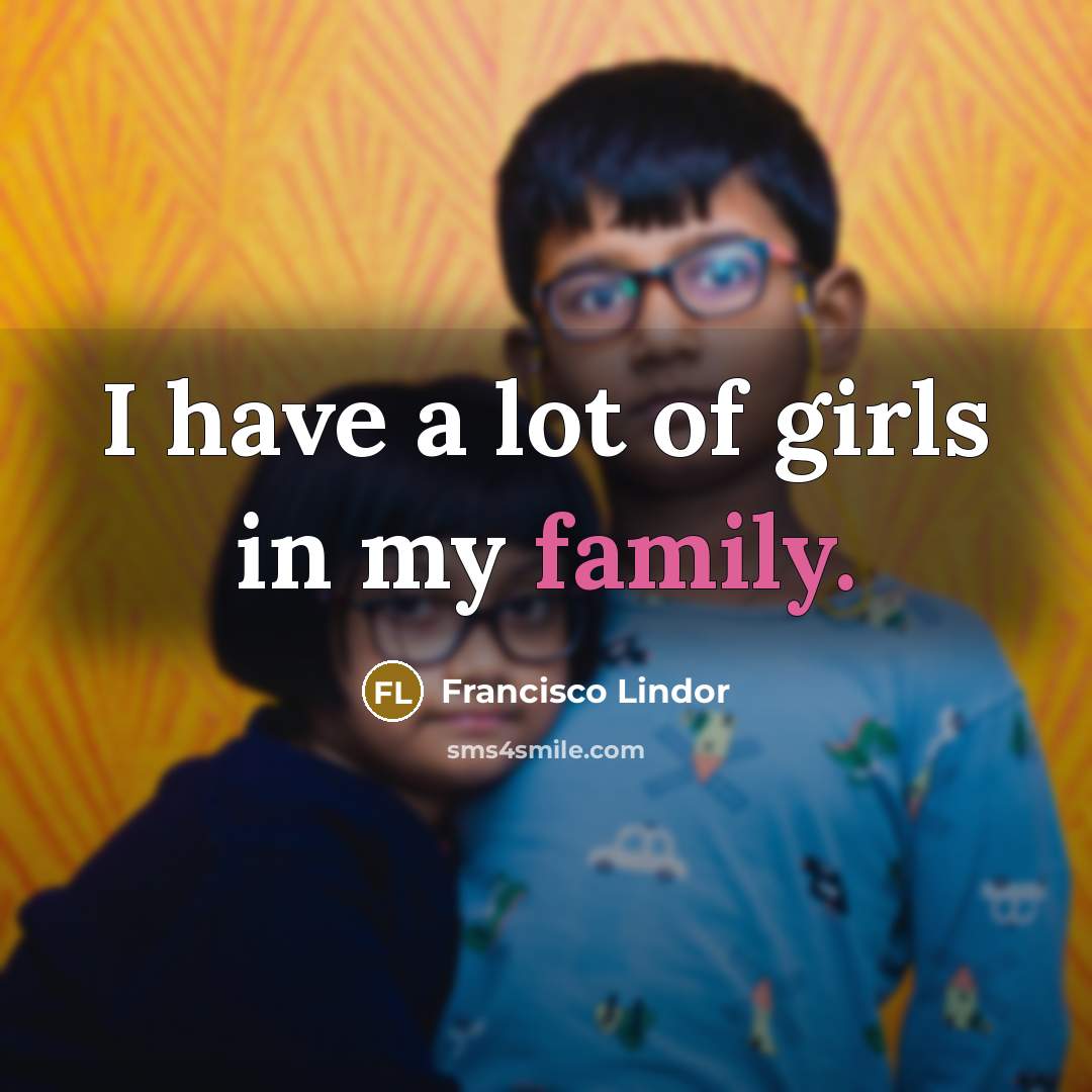 “I have a lot of girls in my family.…” quote by Francisco Lindor
