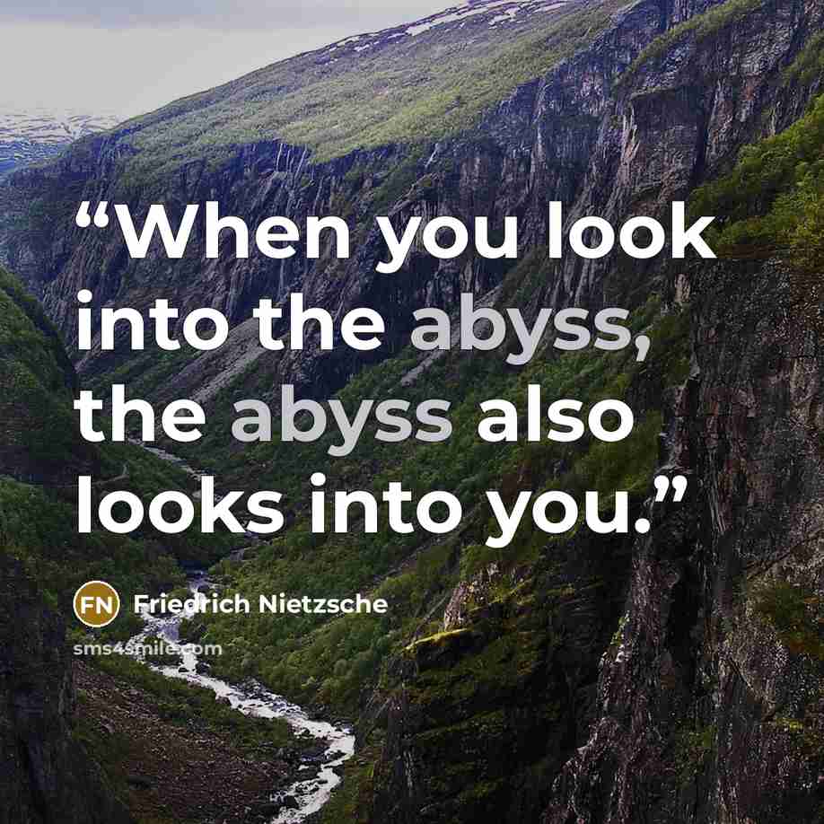 “When you look into the abyss, the abyss also looks into you.” quote by Friedrich Nietzsche