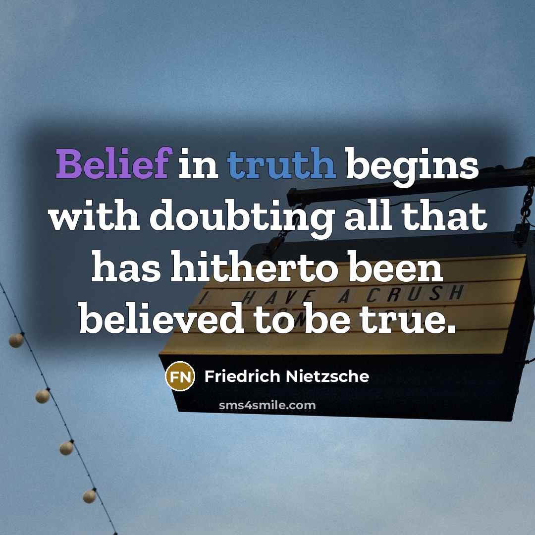 “Belief in truth begins with doubting all that has hitherto…” quote by Friedrich Nietzsche