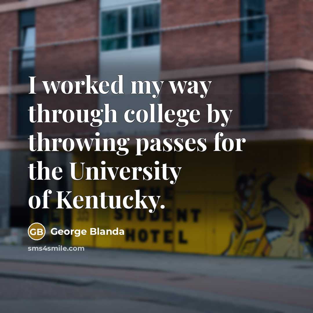 “I worked my way through college by throwing passes for…” quote by George Blanda