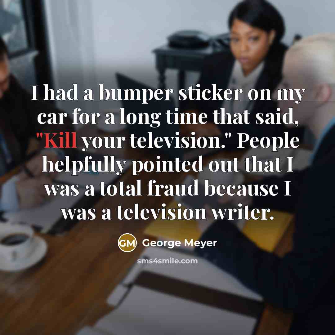 “I had a bumper sticker on my car for a…” quote by George Meyer