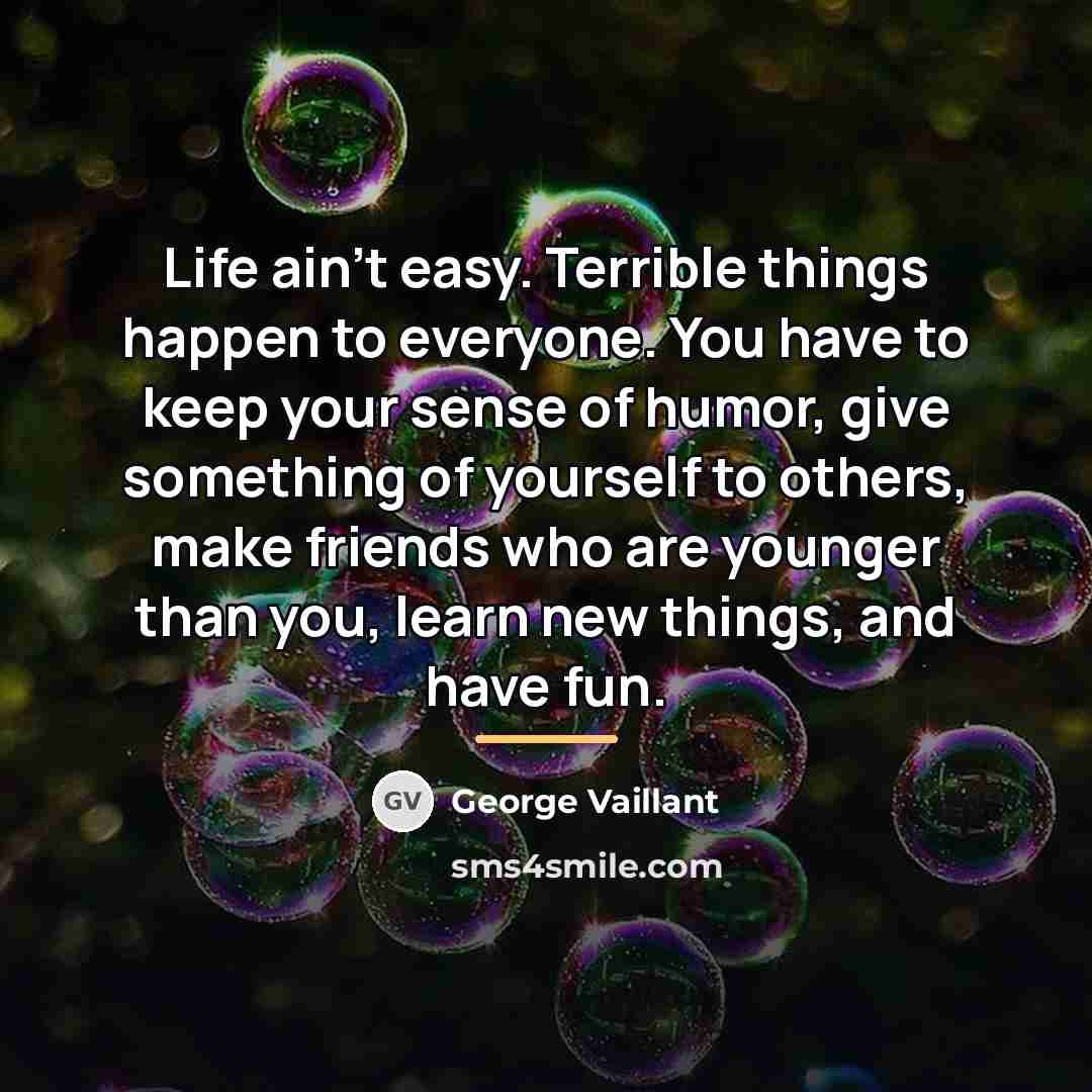 “Life ain't easy. Terrible things happen to everyone. You have…” quote by George Vaillant