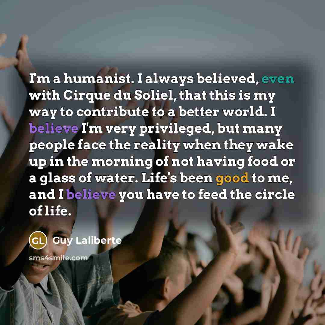 “I'm a humanist. I always believed, even with Cirque du…” quote by Guy Laliberte