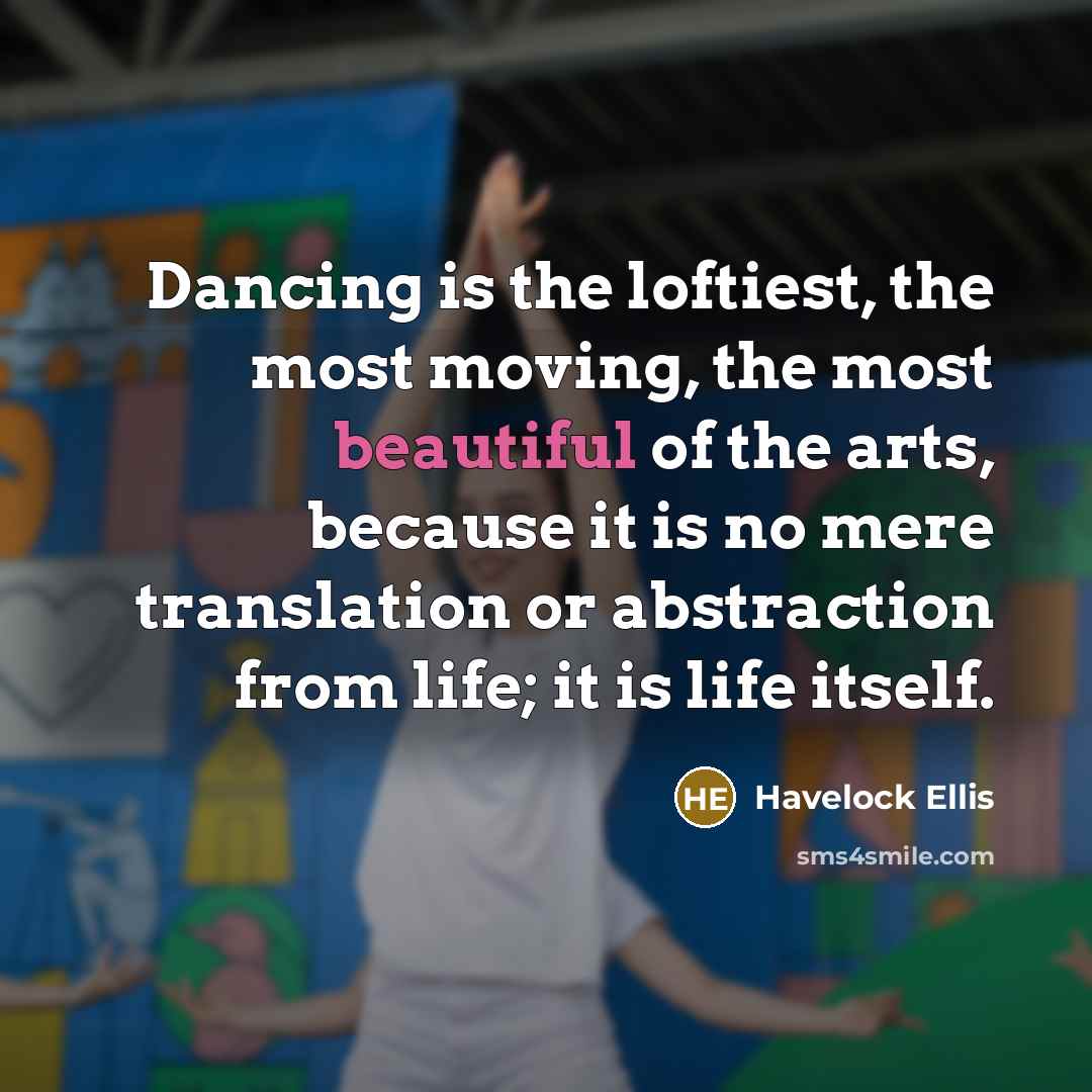 “Dancing is the loftiest, the most moving, the most beautiful…” quote by Havelock Ellis